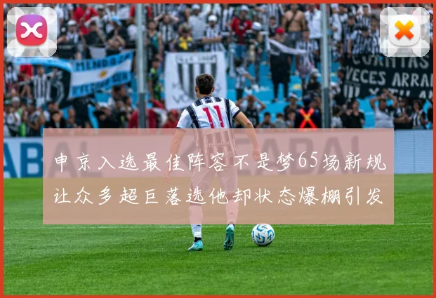 申京入选最佳阵容不是梦65场新规让众多超巨落选他却状态爆棚引发关注
