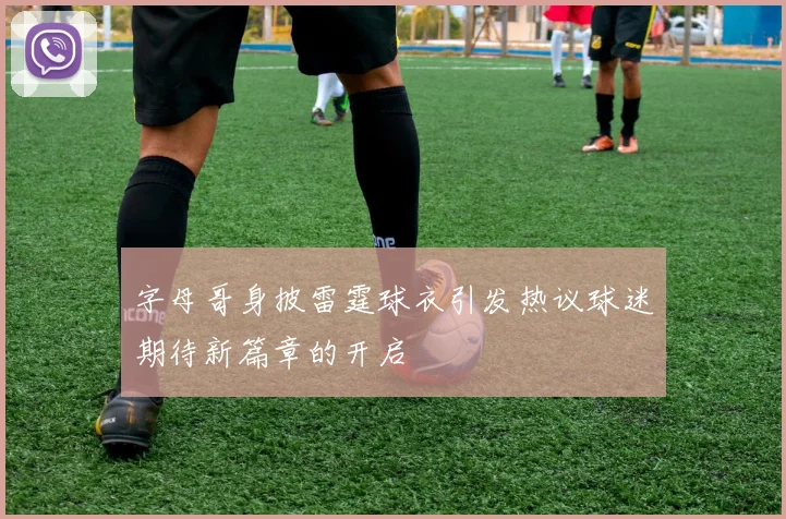 字母哥身披雷霆球衣引发热议球迷期待新篇章的开启