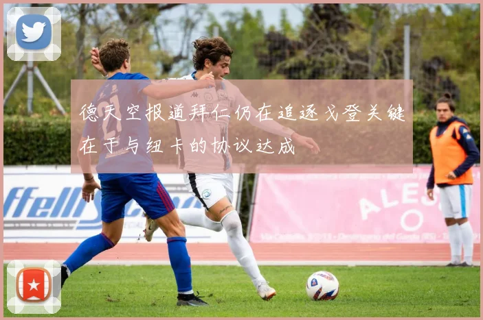 德天空报道拜仁仍在追逐戈登关键在于与纽卡的协议达成